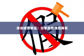 深圳调查取证：分手后想挽回网名