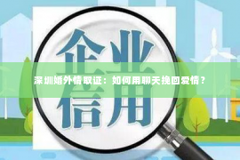 深圳婚外情取证：如何用聊天挽回爱情？