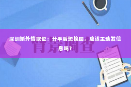 深圳婚外情取证：分手后想挽回，应该主动发信息吗？