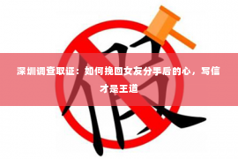 深圳调查取证：如何挽回女友分手后的心，写信才是王道