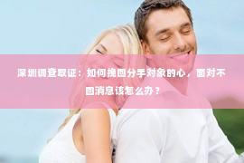 深圳调查取证：如何挽回分手对象的心，面对不回消息该怎么办？