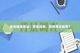 深圳调查取证：失去的爱，如何再次拥有？