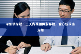 深圳侦探社：三天内挽回男友秘籍，全方位攻略支招