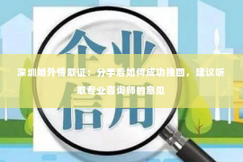 深圳婚外情取证：分手后如何成功挽回，建议听取专业咨询师的意见