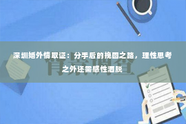 深圳婚外情取证：分手后的挽回之路，理性思考之外还需感性洒脱