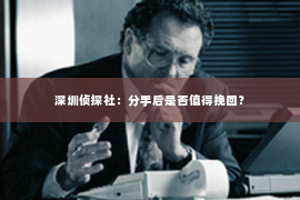 深圳侦探社：分手后是否值得挽回？