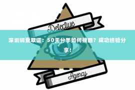 深圳调查取证：50天分手如何挽回？成功经验分享！