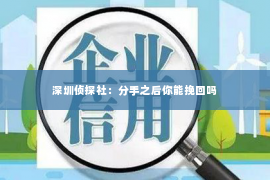 深圳侦探社：分手之后你能挽回吗