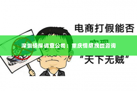 深圳侦探调查公司：重庆情感挽回咨询