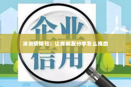 深圳侦探社：让男朋友分手怎么挽回