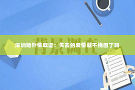 深圳婚外情取证：失去的爱情就不挽回了吗