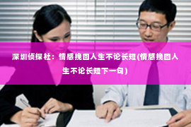 深圳侦探社：情感挽回人生不论长短(情感挽回人生不论长短下一句)