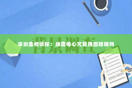 深圳金棍侦探：绿度母心咒能挽回婚姻吗