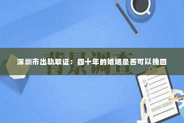 深圳市出轨取证：四十年的婚姻是否可以挽回