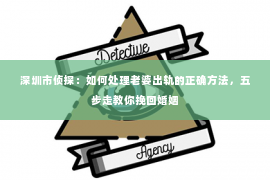 深圳市侦探：如何处理老婆出轨的正确方法，五步走教你挽回婚姻