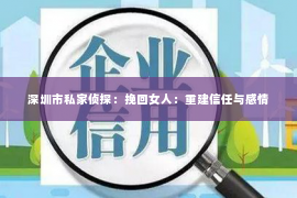 深圳市私家侦探：挽回女人：重建信任与感情