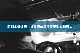 深圳金棍调查：挽回老公感情需要耐心和努力