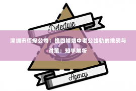 深圳市侦探公司：挽回婚姻中老公出轨的挑战与对策：知乎解析