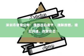 深圳市调查公司：挽回出轨妻子：理解原因，建立沟通，改变自己