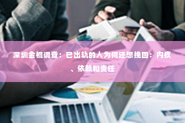 深圳金棍调查：已出轨的人为何还想挽回：内疚、依赖和责任