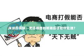 深圳市侦探：无法挽回的婚姻应该如何处理？